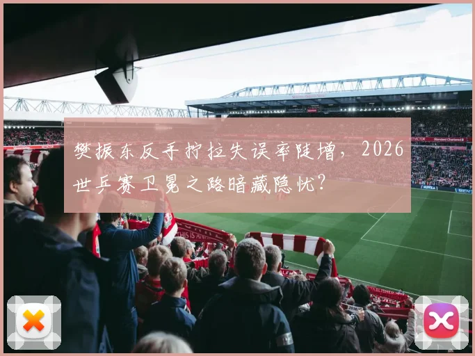 樊振东反手拧拉失误率陡增,2026世乒赛卫冕之路暗藏隐忧?